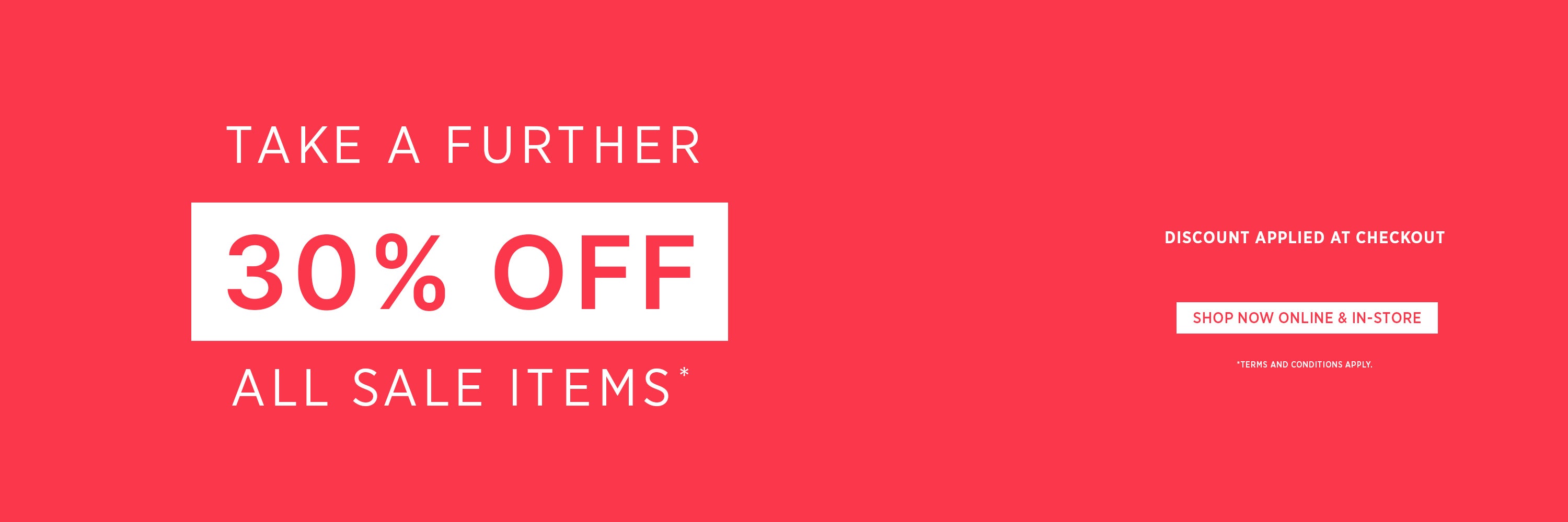 Take A Further 30% Off All Sale | Shop Now