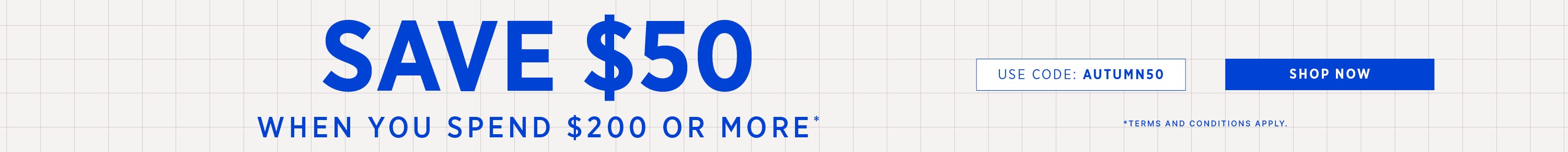 Save $50 when you spend $200 or more