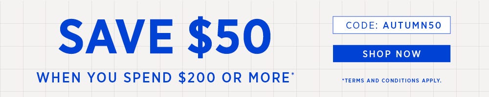 Save $50 when you spend $200 or more